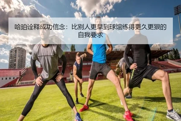哈珀诠释成功信念：比别人更早到球馆练得更久更狠的自我要求（bonesports）